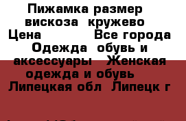 Пижамка размер L вискоза, кружево › Цена ­ 1 700 - Все города Одежда, обувь и аксессуары » Женская одежда и обувь   . Липецкая обл.,Липецк г.